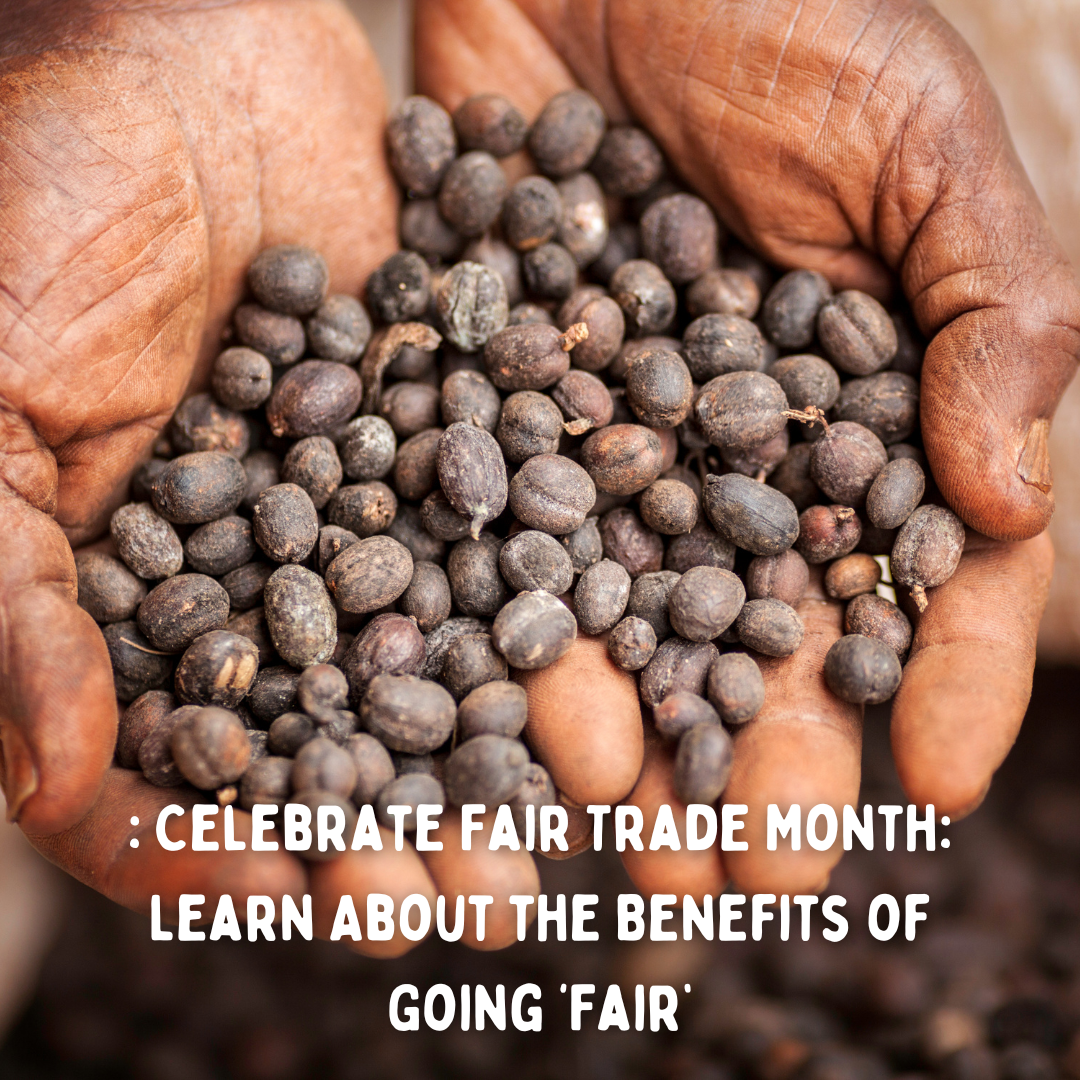 Celebrate Fair Trade Month: Learn About the Benefits of Going ‘Fair’