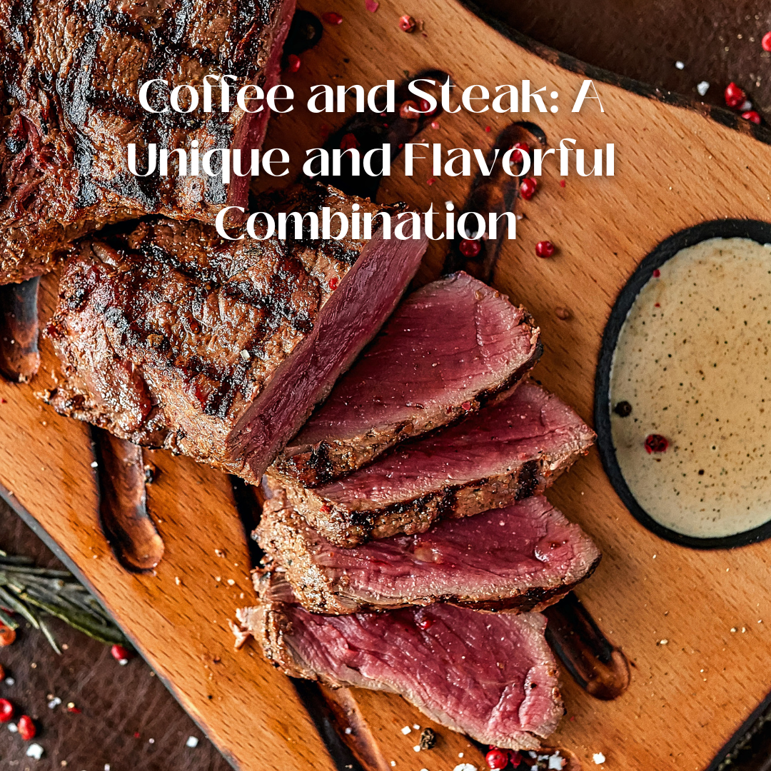 Coffee and Steak: A Unique and Flavorful Combination