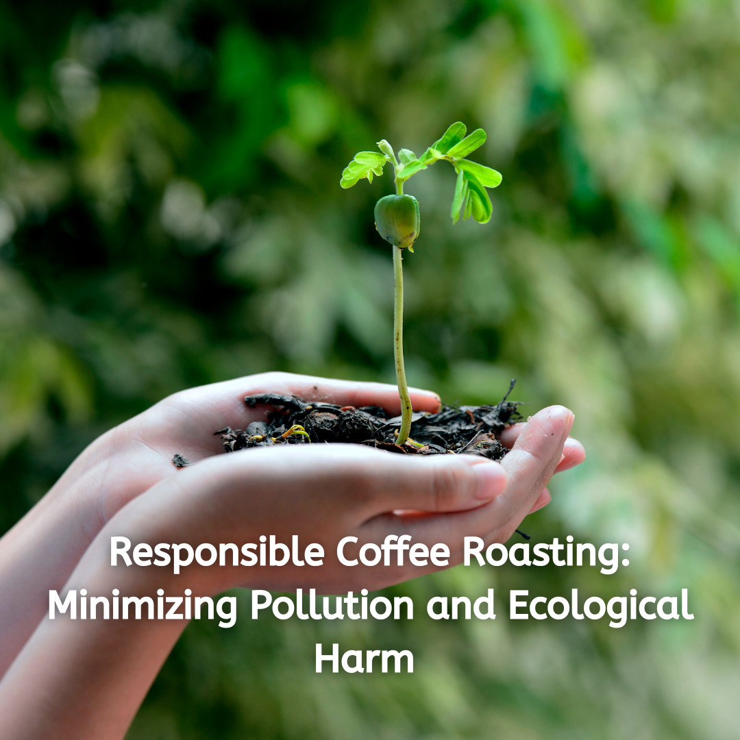 Responsible Coffee Roasting: Minimizing Pollution and Ecological Harm