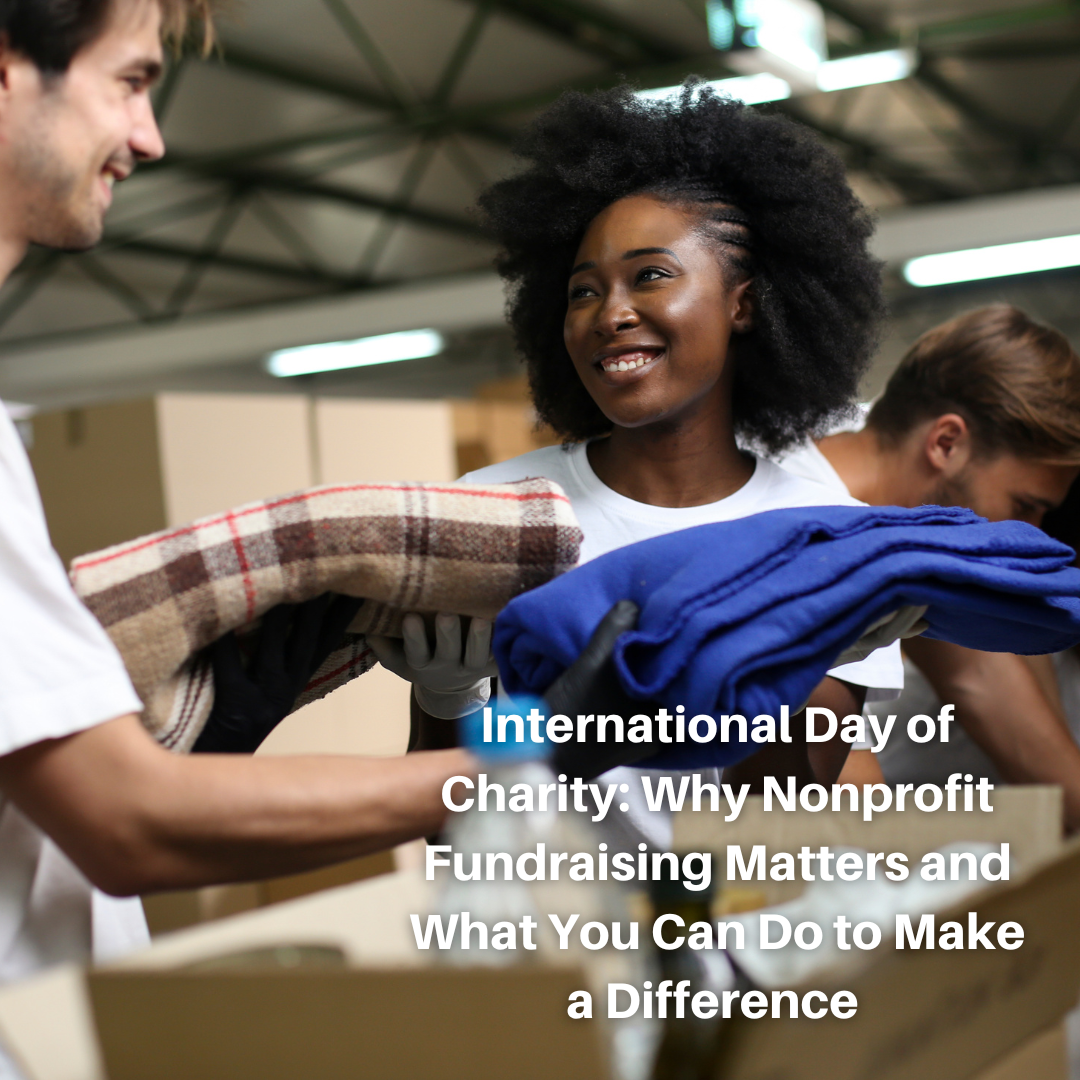 International Day of Charity: Why Nonprofit Fundraising Matters and What You Can Do to Make a Difference